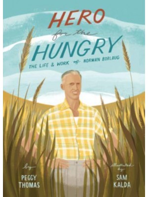 Hero for the Hungry The Life and Work of Norman Borlaug