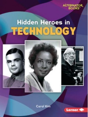 Hidden Heroes in Technology - Who Else in History? (Alternator Books (R))