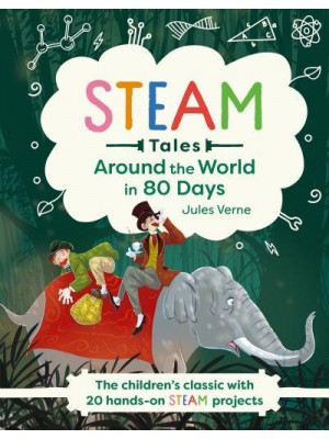 Around the World in 80 Days The Children's Classic With 20 Hands-on Steam Projects - STEAM Classics