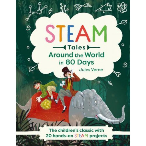 Around the World in 80 Days The Children's Classic With 20 Hands-on Steam Projects - STEAM Classics