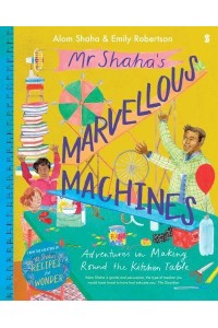 Mr Shaha's Marvellous Machines Adventures in Making Round the Kitchen Table