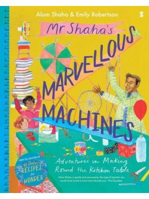 Mr Shaha's Marvellous Machines Adventures in Making Round the Kitchen Table