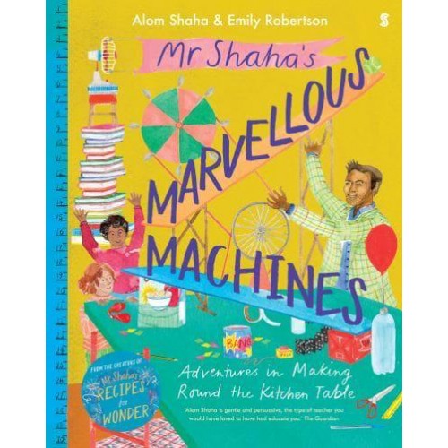 Mr Shaha's Marvellous Machines Adventures in Making Round the Kitchen Table
