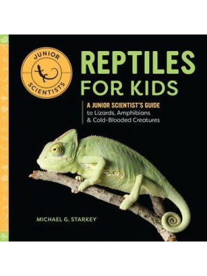 Reptiles for Kids A Junior Scientist's Guide to Lizards, Amphibians, and Cold-Blooded Creatures - Junior Scientists