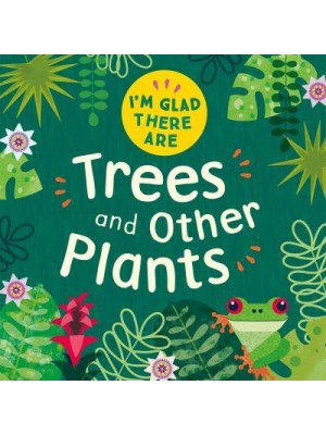 Trees and Other Plants - I'm Glad There Are