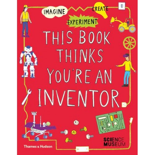 This Book Thinks You're an Inventor Imagine &#X2022; Experiment &#X2022; Create - This Book Thinks You're...