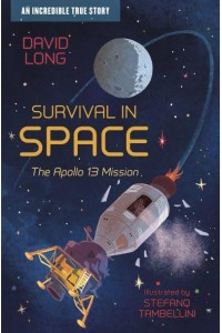 Survival in Space The Apollo 13 Mission : An Incredible True Story - Incredible True Stories