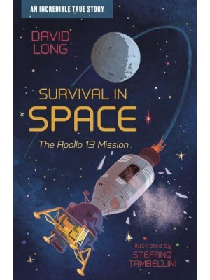 Survival in Space The Apollo 13 Mission : An Incredible True Story - Incredible True Stories