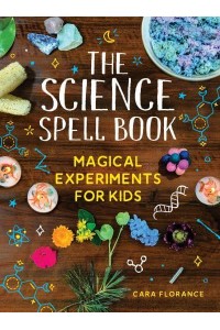 The Science Spell Book Magical Experiments for Kids