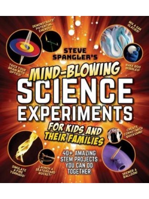 Steve Spangler's Mind-Blowing Science Experiments for Kids and Their Families 40+ Exciting Stem Projects You Can Do Together