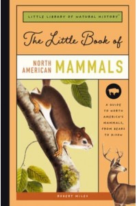 The Little Book of North American Mammals A Guide to North America's Mammals, from Bears to Bison - Little Library of Natural History