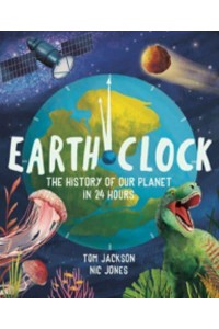 Earth Clock The History of Our Planet in 24 Hours