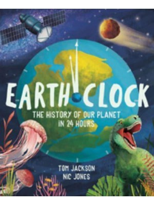 Earth Clock The History of Our Planet in 24 Hours