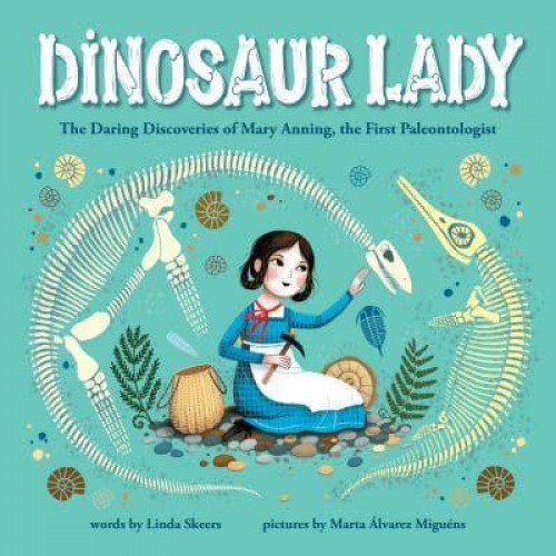 Dinosaur Lady The Daring Discoveries of Mary Anning, the First Paleontologist