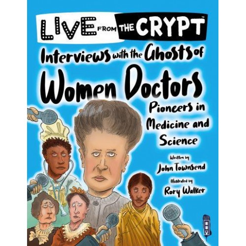 Interviews With the Ghosts of Women Doctors Pioneers in Medicine and Science - Live from the Crypt