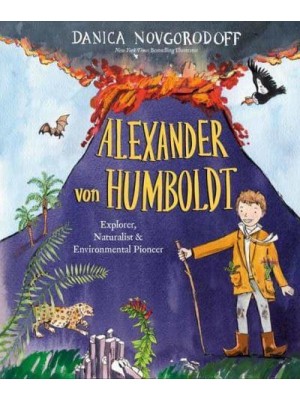 Alexander Von Humboldt Explorer, Naturalist & Environmental Pioneer
