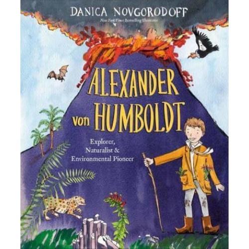 Alexander Von Humboldt Explorer, Naturalist & Environmental Pioneer