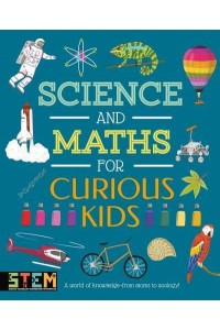 Science and Maths for Curious Kids A World of Knowledge - From Atoms to Zoology!