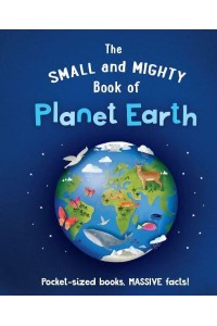 The Small and Mighty Book of Planet Earth - Small and Mighty