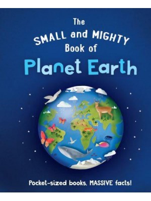 The Small and Mighty Book of Planet Earth - Small and Mighty