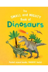 The Small and Mighty Book of Dinosaurs - Small and Mighty