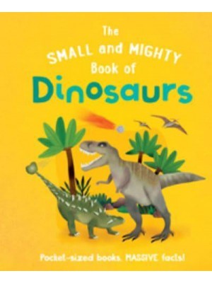 The Small and Mighty Book of Dinosaurs - Small and Mighty