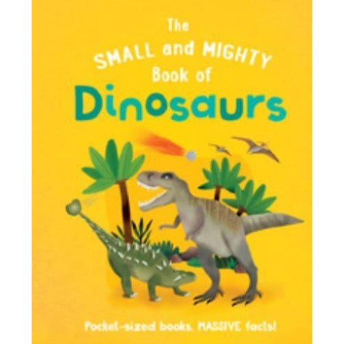 The Small and Mighty Book of Dinosaurs - Small and Mighty