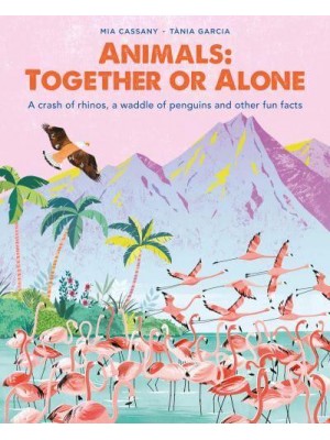 Animals Together or Alone : A Crash of Rhinos, a Waddle of Penguins and Other Fun Facts