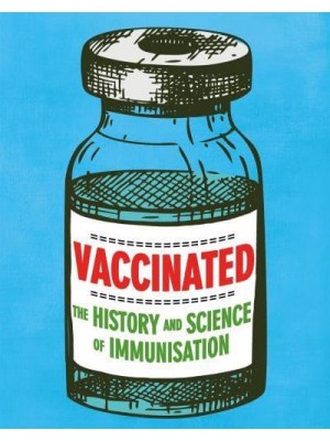 Vaccinated The History and Science of Immunisation
