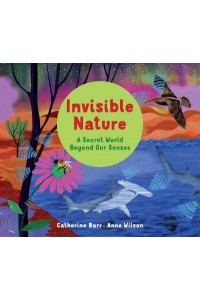 Invisible Nature A Secret World Beyond Our Senses