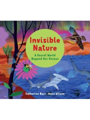 Invisible Nature A Secret World Beyond Our Senses