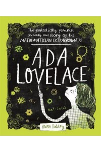 Ada Lovelace The Fantastically Feminist (And Totally True) Story of the Mathematician Extraordinaire