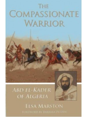 The Compassionate Warrior Abd El-Kader of Algeria