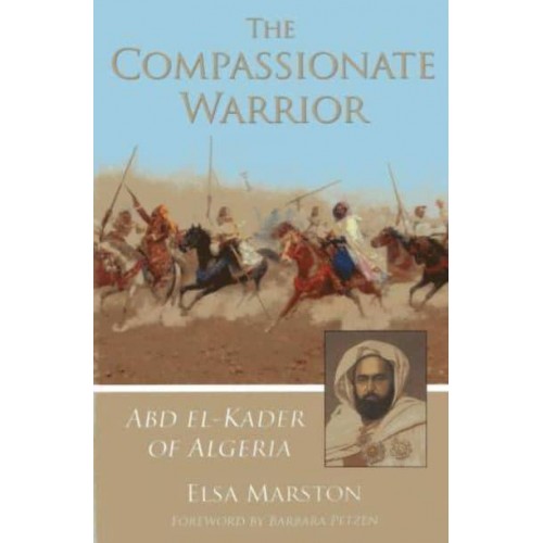 The Compassionate Warrior Abd El-Kader of Algeria