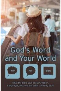 God's Word and Your World What the Bible Says About Creation, Languages, Missions and Other Amazing Stuff - Think, Ask, Bible