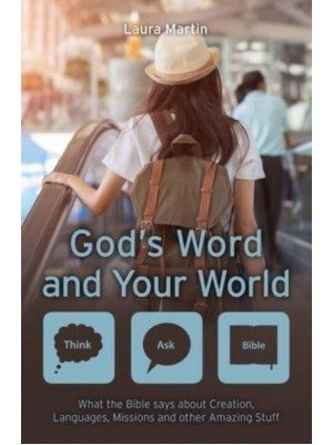 God's Word and Your World What the Bible Says About Creation, Languages, Missions and Other Amazing Stuff - Think, Ask, Bible