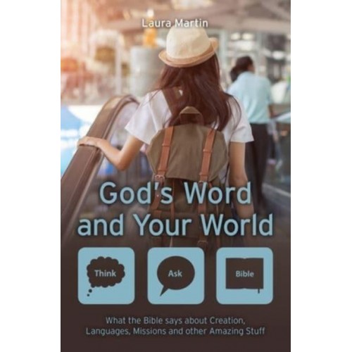 God's Word and Your World What the Bible Says About Creation, Languages, Missions and Other Amazing Stuff - Think, Ask, Bible