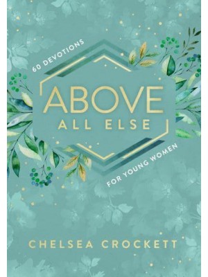 Above All Else 60 Devotions for Young Women