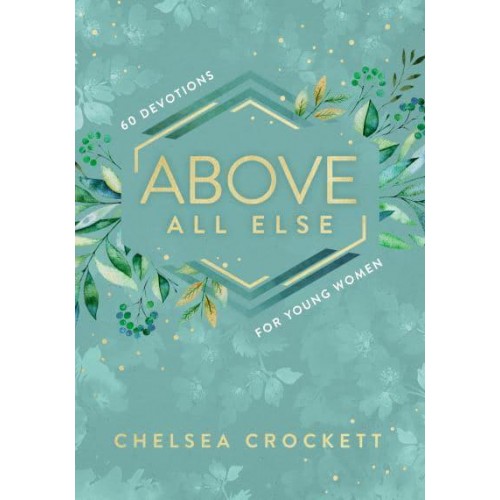 Above All Else 60 Devotions for Young Women