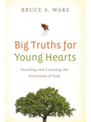 Big Truths for Young Hearts Teaching and Learning the Greatness of God