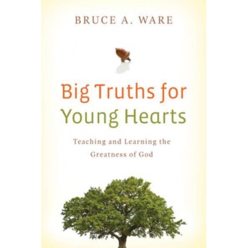 Big Truths for Young Hearts Teaching and Learning the Greatness of God