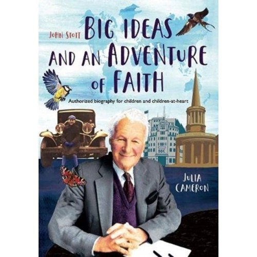 John Stott Big Ideas and an Adventure of Faith : Authorized Biography for Children and Children-at-Heart