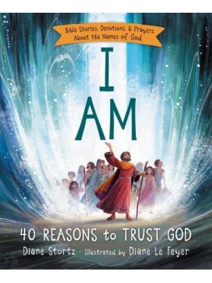 I Am 40 Reasons to Trust God : Bible Stories, Devotions, & Prayers About the Names of God