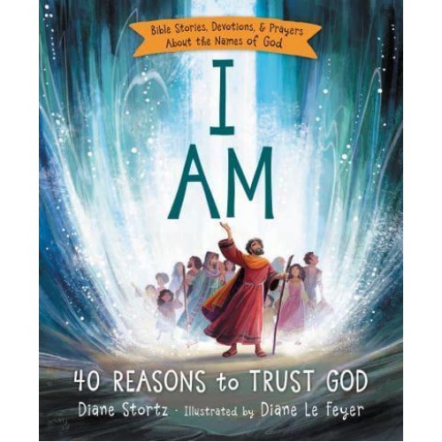 I Am 40 Reasons to Trust God : Bible Stories, Devotions, & Prayers About the Names of God