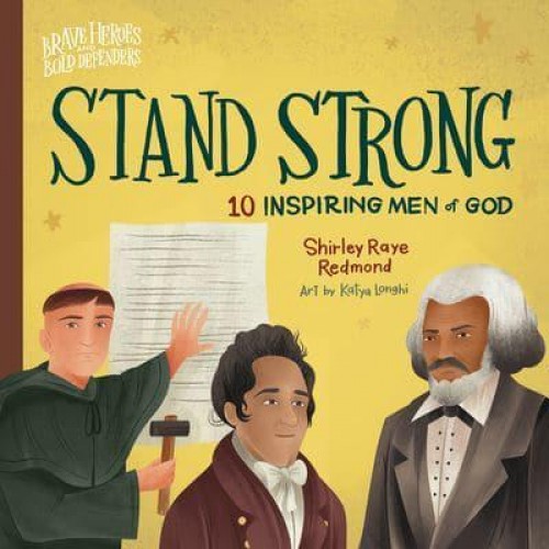 Stand Strong 10 Inspiring Men of God - Brave Heroes and Bold Defenders