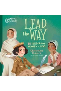 Lead the Way 10 Inspiring Women of God - Courageous World Changers