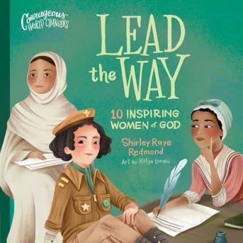 Lead the Way 10 Inspiring Women of God - Courageous World Changers