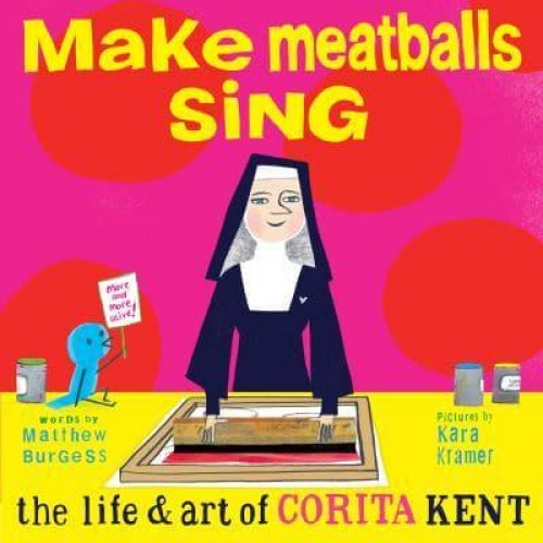 Make Meatballs Sing The Life & Art of Corita Kent