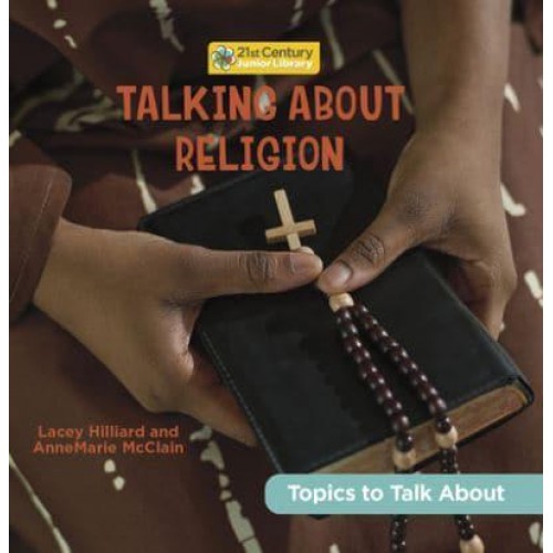 Talking About Religion - 21st Century Junior Library: Topics to Talk About
