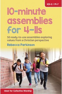 10-Minute Assemblies for 4-11S 50 Ready-to-Use Assemblies Exploring Values from a Christian Perspective